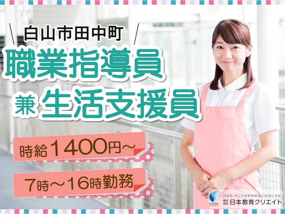 【白山市田中町】時給1400円～1500円/週5日/夜勤なし/サンケアワークス/障がい支援/職業指導員兼生活支援員 イメージ